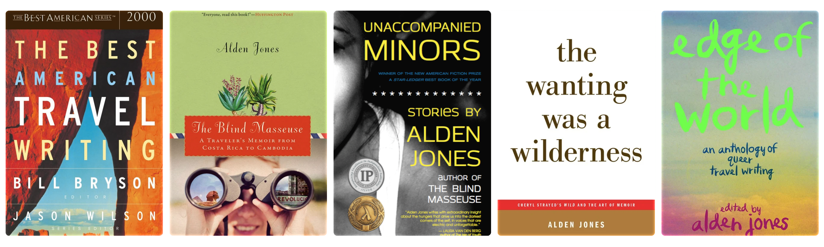 A collection of six book covers related to travel and storytelling, featuring titles such as The Best American Travel Writing 2000, Alden Jones’s memoir The Blind Masseuse, her short story collection Unaccompanied Minors, the reflective hybrid memoir The Wanting Was a Wilderness, and the queer travel anthology Edge of the World.