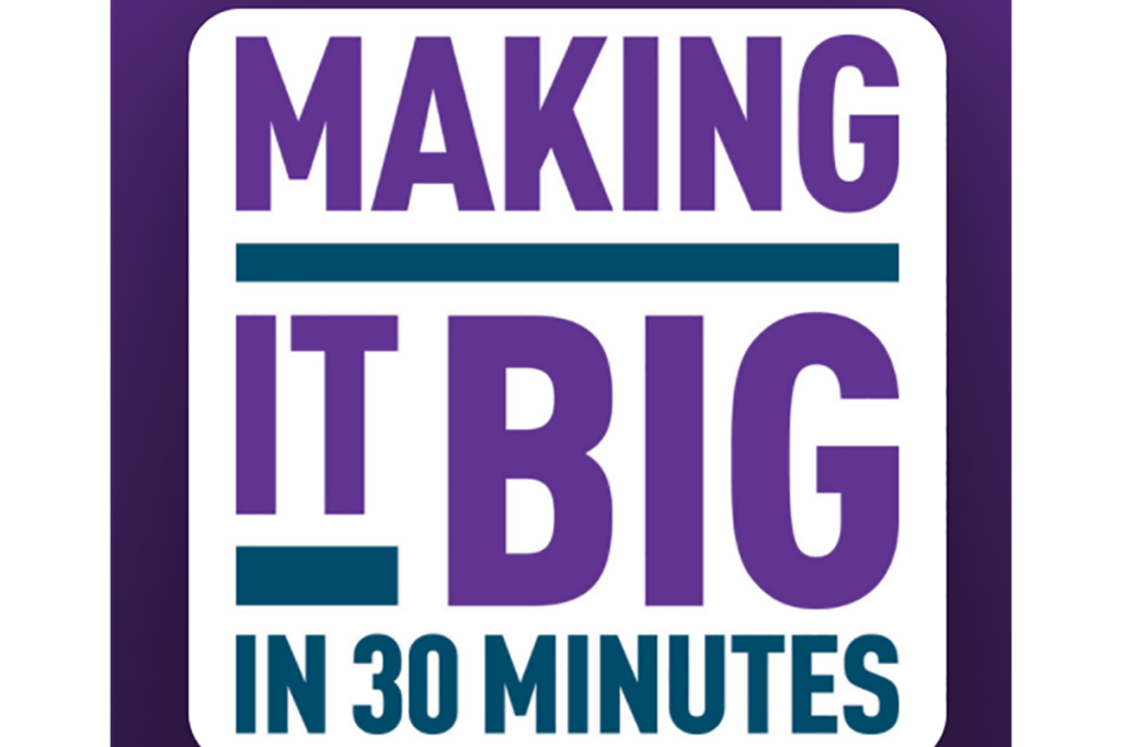 Text box says Making It Big in 30 Minutes|